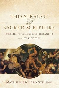 Cover image for This Strange and Sacred Scripture - Wrestling with the Old Testament and Its Oddities