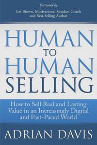 Cover image for Human to Human Selling: How to Sell Real and Lasting Value in an Increasingly Digital and Fast-Paced World