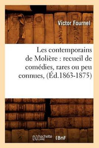 Les Contemporains de Moliere: Recueil de Comedies, Rares Ou Peu Connues, (Ed.1863-1875)