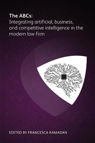 Cover image for The ABCs: Integrating artificial, business and competitive intelligence in the modern law firm