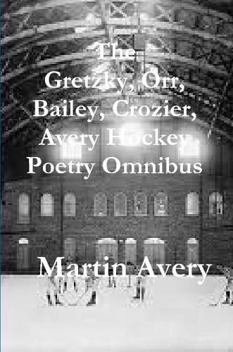 The Gretzky, Orr, Bailey, Crozier, Avery Hockey Poetry Omnibus
