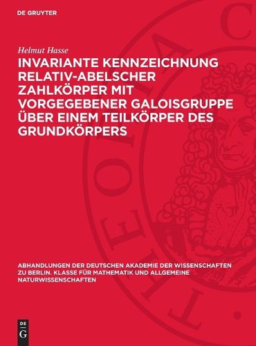 Cover image for Invariante Kennzeichnung Relativ-Abelscher Zahlkoerper Mit Vorgegebener Galoisgruppe UEber Einem Teilkoerper Des Grundkoerpers