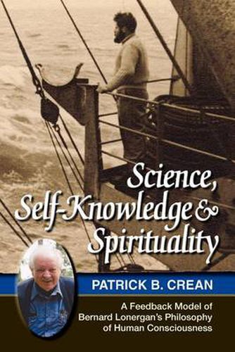 Cover image for Science, Self-Knowledge and Spirituality: A Feedback Model of Bernard Lonergan's Philosophy of Human Consciousness