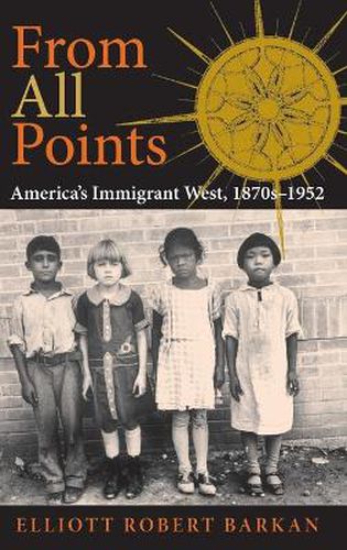 Cover image for From All Points: America's Immigrant West, 1870s-1952