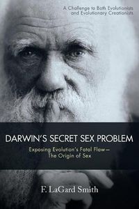 Cover image for Darwin's Secret Sex Problem: Exposing Evolution's Fatal Flaw--The Origin of Sex