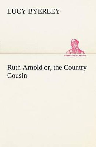 Cover image for Ruth Arnold or, the Country Cousin