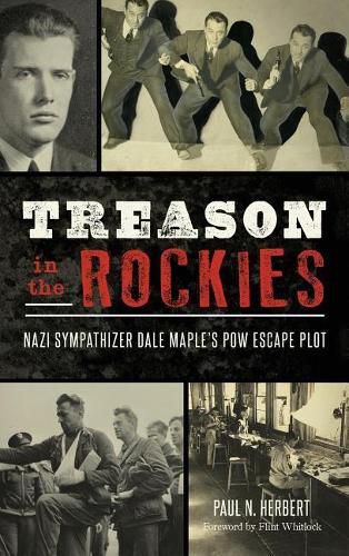 Treason in the Rockies: Nazi Sympathizer Dale Maple's POW Escape Plot