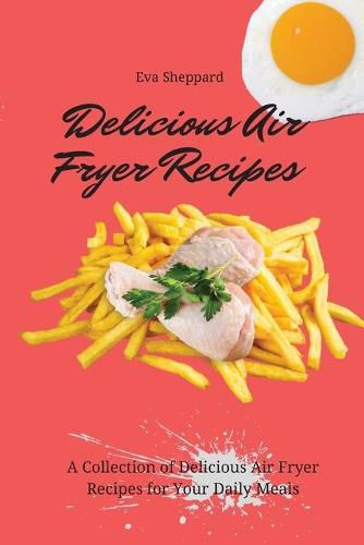 Cover image for Delicious Air Fryer Recipes: A Collection of Delicious Air Fryer Recipes for Your Daily Meals