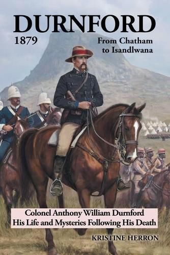 Cover image for Durnford 1879 from Chatham to Isandlwana: Colonel Anthony William Durnford His Life and Mysteries Following His Death