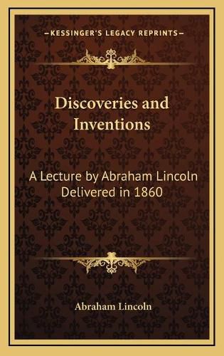 Cover image for Discoveries and Inventions: A Lecture by Abraham Lincoln Delivered in 1860