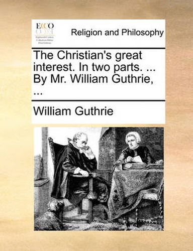 Cover image for The Christian's Great Interest. in Two Parts. ... by Mr. William Guthrie, ...