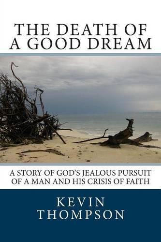 Cover image for The Death of a Good Dream: A story of God's jealous pursuit of a man and his crisis of faith
