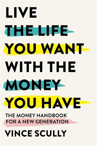 Cover image for Live the Life You Want With the Money You Have: The money handbook for a new generation