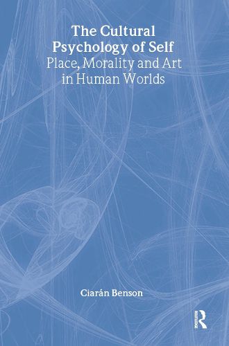 Cover image for The Cultural Psychology of Self: Place, Morality and Art in Human Worlds