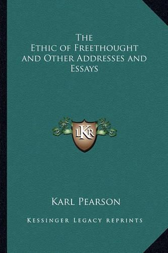 The Ethic of Freethought and Other Addresses and Essays