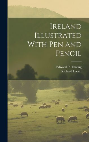 Cover image for Ireland Illustrated With pen and Pencil