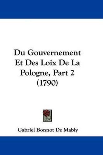 Cover image for Du Gouvernement Et Des Loix De La Pologne, Part 2 (1790)