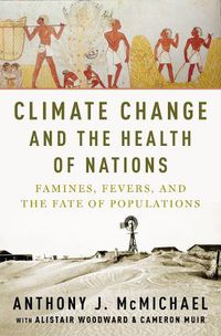 Cover image for Climate Change and the Health of Nations: Famines, Fevers, and the Fate of Populations