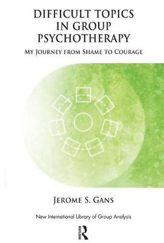 Cover image for Difficult Topics in Group Psychotherapy: My Journey from Shame to Courage