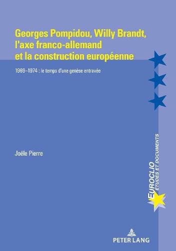 Georges Pompidou, Willy Brandt, l'Axe Franco-Allemand Et La Construction Europeenne: 1969-1974: Le Temps d'Une Genese Entravee