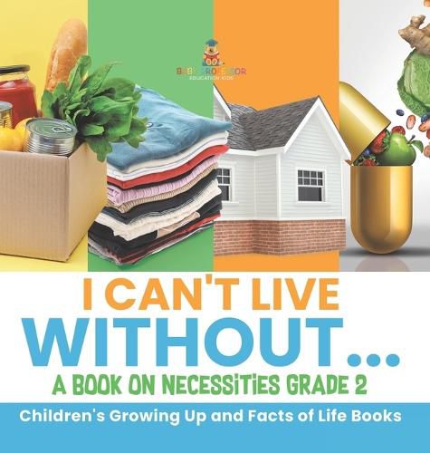 Cover image for I Can't Live Without... A Book on Necessities Grade 2 Children's Growing Up and Facts of Life Books