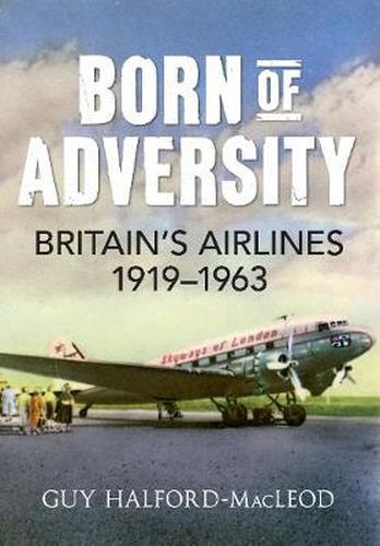 Cover image for Born of Adversity: Britains Airlines 1919-1963