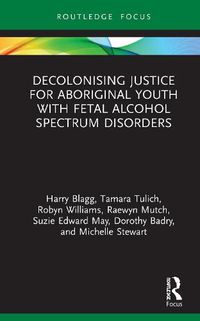 Cover image for Decolonising Justice for Aboriginal youth with Fetal Alcohol Spectrum Disorders
