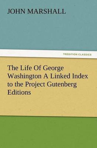 Cover image for The Life of George Washington a Linked Index to the Project Gutenberg Editions