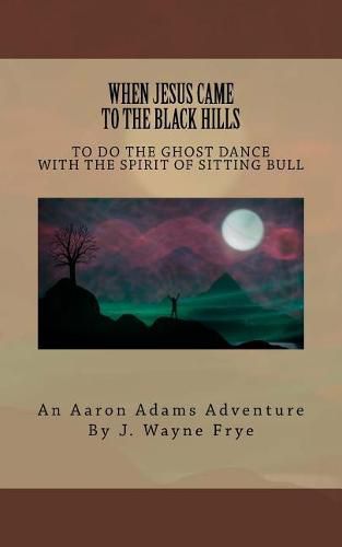 When Jesus Came to the Black Hills to Do the Ghost Dance: With the Spirit of Sitting Bull