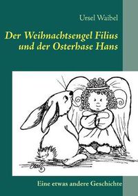 Cover image for Der Weihnachtsengel Filius und der Osterhase Hans: Eine etwas andere Geschichte