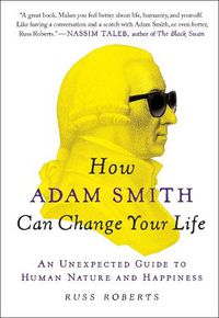 Cover image for How Adam Smith Can Change Your Life: An Unexpected Guide to Human Nature and Happiness