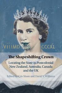 Cover image for The Shapeshifting Crown: Locating the State in Postcolonial New Zealand, Australia, Canada and the UK