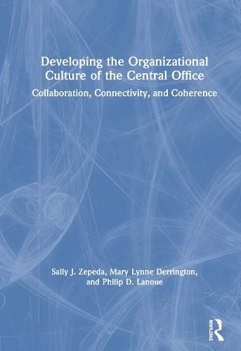 Cover image for Developing the Organizational Culture of the Central Office: Collaboration, Connectivity, and Coherence