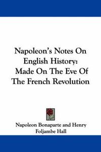 Cover image for Napoleon's Notes on English History: Made on the Eve of the French Revolution