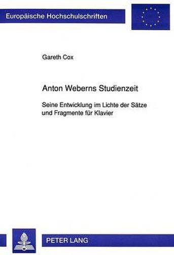 Cover image for Anton Weberns Studienzeit: Seine Entwicklung Im Lichte Der Saetze Und Fragmente Fuer Klavier
