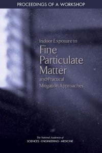 Cover image for Indoor Exposure to Fine Particulate Matter and Practical Mitigation Approaches: Proceedings of a Workshop