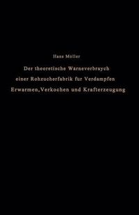 Cover image for Der Theoretische Warmeverbrauch Einer Rohzuckerfabrik Fur Verdampfen, Erwarmen, Verkochen Und Krafterzeugung: Eine Studie