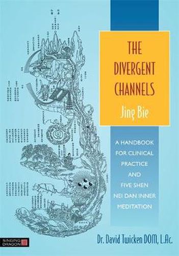 The Divergent Channels - Jing Bie: A Handbook for Clinical Practice and Five Shen Nei Dan Inner Meditation