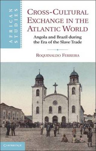 Cover image for Cross-Cultural Exchange in the Atlantic World: Angola and Brazil during the Era of the Slave Trade