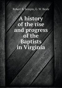 Cover image for A history of the rise and progress of the Baptists in Virginia