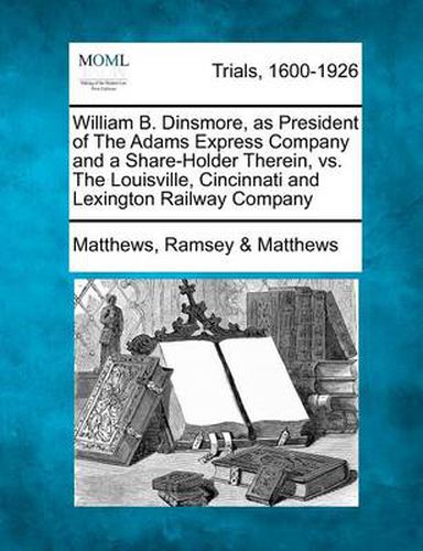 William B. Dinsmore, as President of the Adams Express Company and a Share-Holder Therein, vs. the Louisville, Cincinnati and Lexington Railway Company