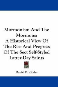 Cover image for Mormonism And The Mormons: A Historical View Of The Rise And Progress Of The Sect Self-Styled Latter-Day Saints