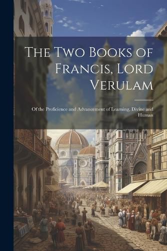 The Two Books of Francis, Lord Verulam