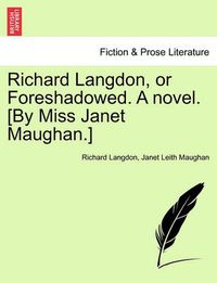 Cover image for Richard Langdon, or Foreshadowed. a Novel. [By Miss Janet Maughan.]