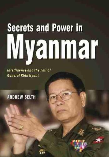 Cover image for Secrets and Power in Myanmar: Intelligence and the Fall of General Khin Nyunt