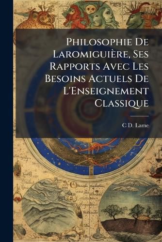 Cover image for Philosophie de Laromigui Re, Ses Rapports Avec Les Besoins Actuels de L'Enseignement Classique