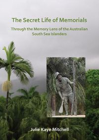 Cover image for The Secret Life of Memorials: Through the Memory Lens of the Australian South Sea Islanders