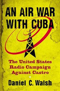 Cover image for An Air War with Cuba: The United States Radio Campaign Against Castro