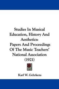 Cover image for Studies in Musical Education, History and Aesthetics: Papers and Proceedings of the Music Teachers' National Association (1921)