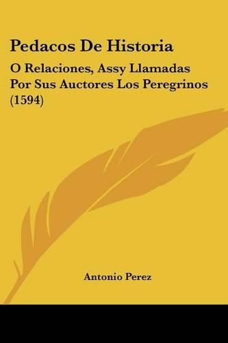 Cover image for Pedacos de Historia: O Relaciones, Assy Llamadas Por Sus Auctores Los Peregrinos (1594)